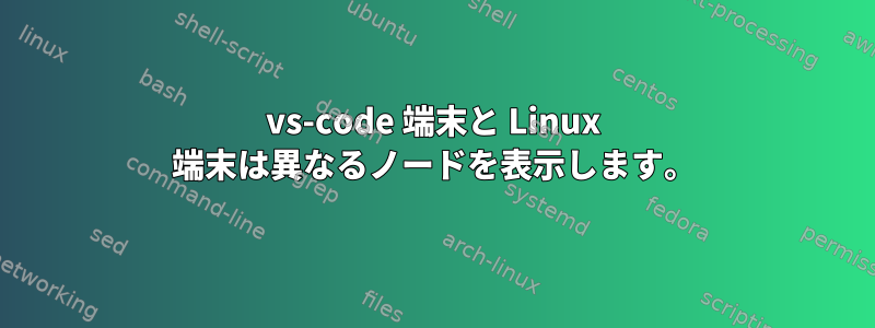 vs-code 端末と Linux 端末は異なるノードを表示します。