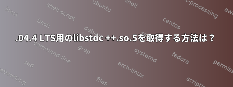 12.04.4 LTS用のlibstdc ++.so.5を取得する方法は？