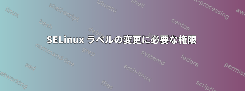 SELinux ラベルの変更に必要な権限