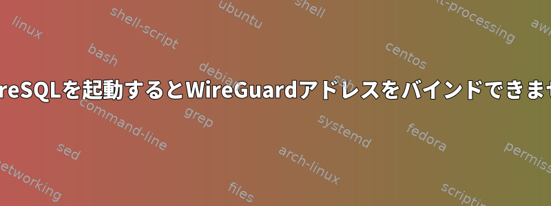 PostgreSQLを起動するとWireGuardアドレスをバインドできません。