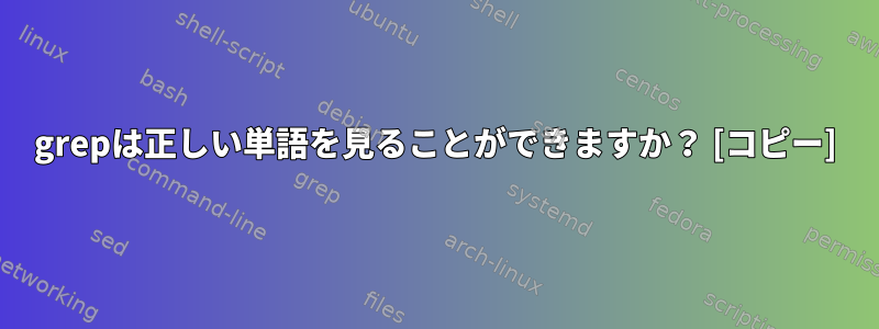 grepは正しい単語を見ることができますか？ [コピー]