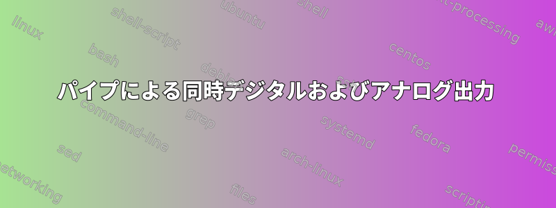 パイプによる同時デジタルおよびアナログ出力