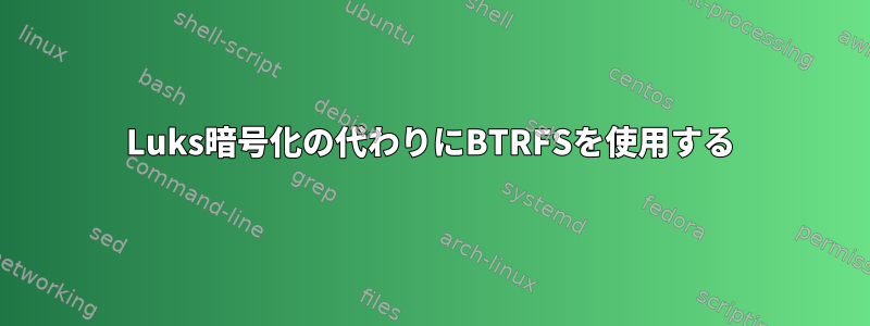 Luks暗号化の代わりにBTRFSを使用する