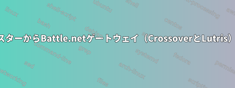 スタークラフトリマスターからBattle.netゲートウェイ（CrossoverとLutris）に接続できません。