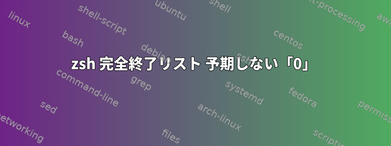 zsh 完全終了リスト 予期しない「0」