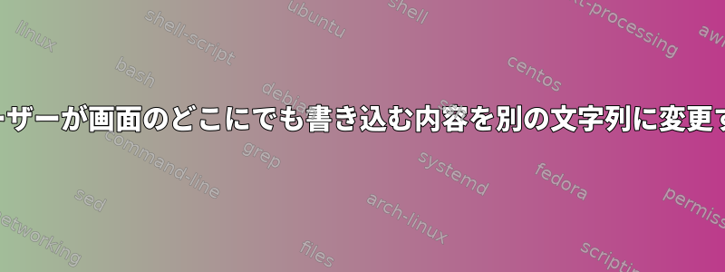 ユーザーが画面のどこにでも書き込む内容を別の文字列に変更する