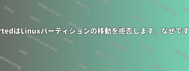 GpartedはLinuxパーティションの移動を拒否します。なぜですか？