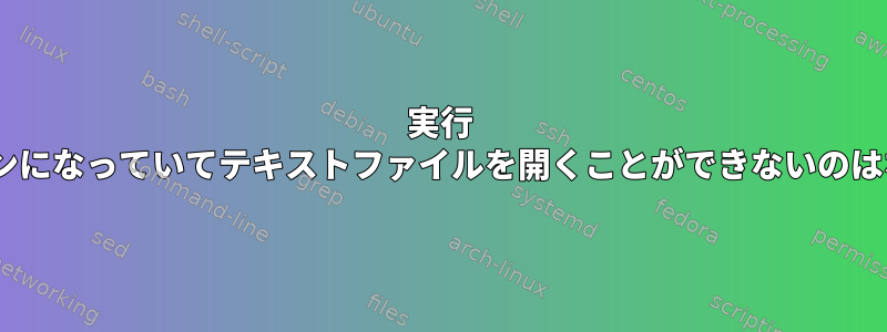 実行 "x"権限がオンになっていてテキストファイルを開くことができないのはなぜですか？