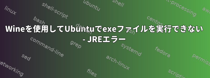 Wineを使用してUbuntuでexeファイルを実行できない - JREエラー