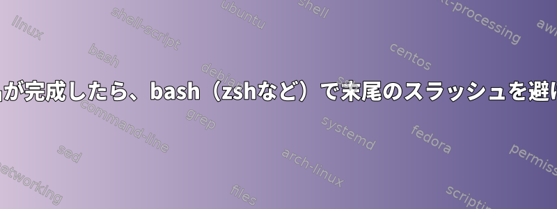 ディレクトリ名が完成したら、bash（zshなど）で末尾のスラッシュを避けてください。