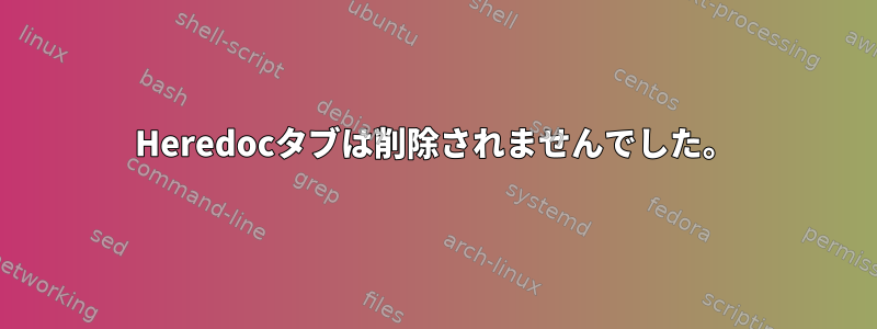 Heredocタブは削除されませんでした。