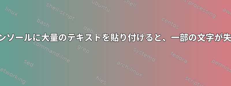 シリアルコンソールに大量のテキストを貼り付けると、一部の文字が失われます。