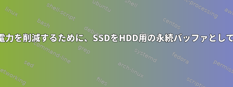 消費電力を削減するために、SSDをHDD用の永続バッファとして使用