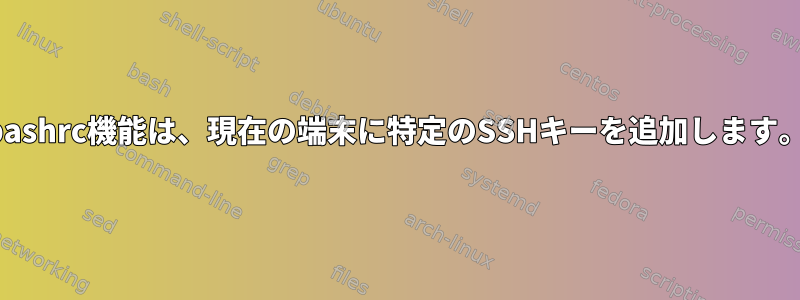 bashrc機能は、現在の端末に特定のSSHキーを追加します。