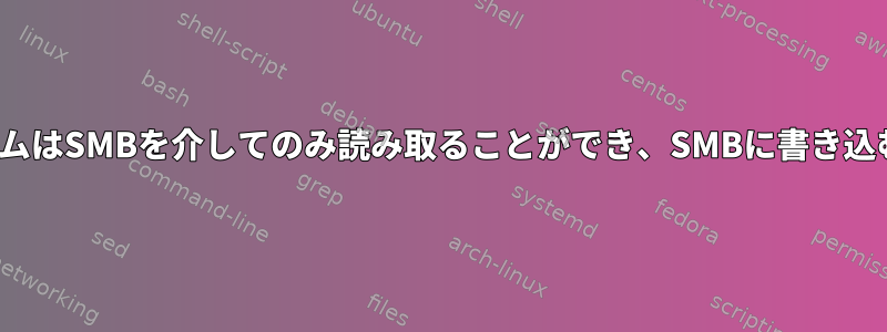 LinuxファイルシステムはSMBを介してのみ読み取ることができ、SMBに書き込むことはできません。