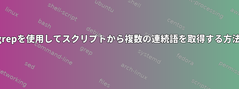 grepを使用してスクリプトから複数の連続語を取得する方法