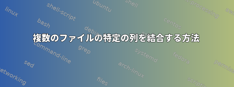 複数のファイルの特定の列を結合する方法