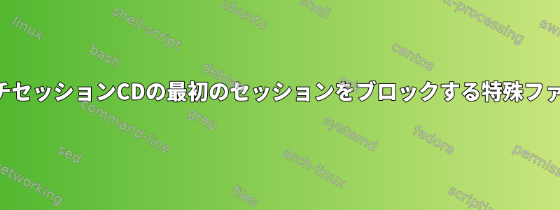 マルチセッションCDの最初のセッションをブロックする特殊ファイル