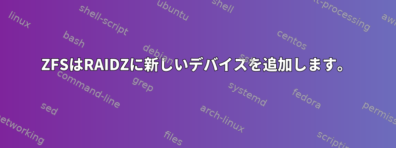 ZFSはRAIDZに新しいデバイスを追加します。