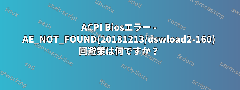 ACPI Biosエラー - AE_NOT_FOUND(20181213/dswload2-160) 回避策は何ですか？