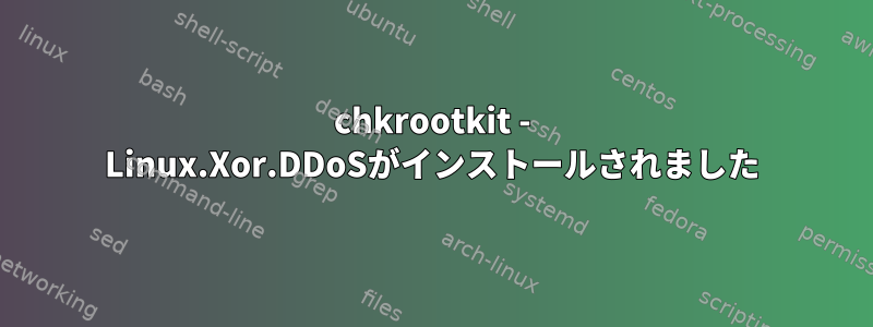 chkrootkit - Linux.Xor.DDoSがインストールされました