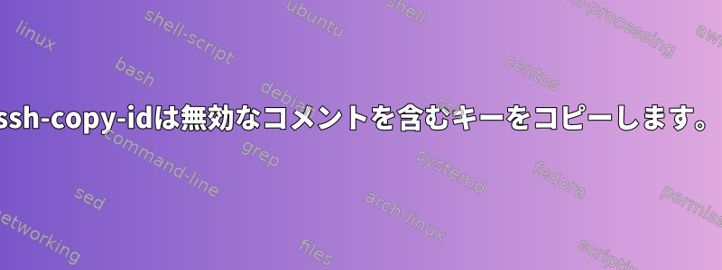 ssh-copy-idは無効なコメントを含むキーをコピーします。