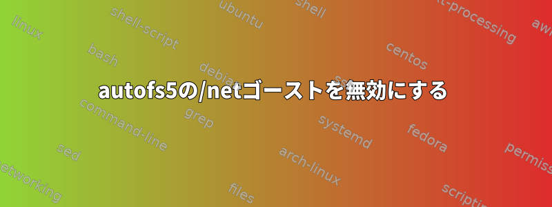 autofs5の/netゴーストを無効にする