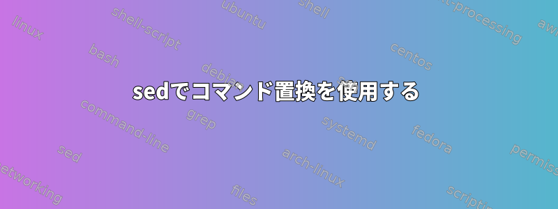 sedでコマンド置換を使用する