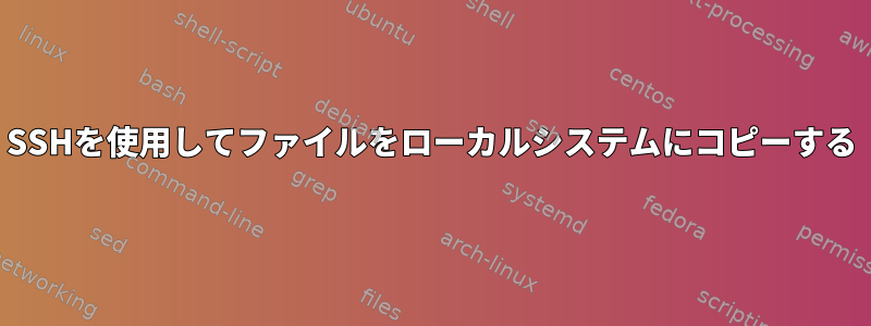 SSHを使用してファイルをローカルシステムにコピーする