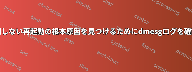 RHEL+予期しない再起動の根本原因を見つけるためにdmesgログを確認する方法