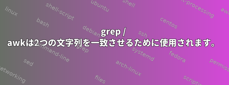 grep / awkは2つの文字列を一致させるために使用されます。