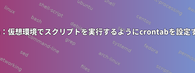 Python：仮想環境でスクリプトを実行するようにcrontabを設定する方法