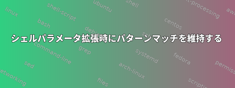 シェルパラメータ拡張時にパターンマッチを維持する