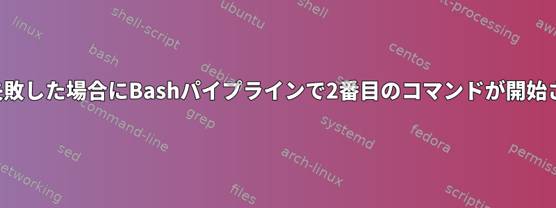 最初のコマンドが失敗した場合にBashパイプラインで2番目のコマンドが開始されないようにする