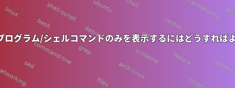 実行可能なプログラム/シェルコマンドのみを表示するにはどうすればよいですか？