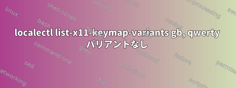 localectl list-x11-keymap-variants gb, qwerty バリアントなし