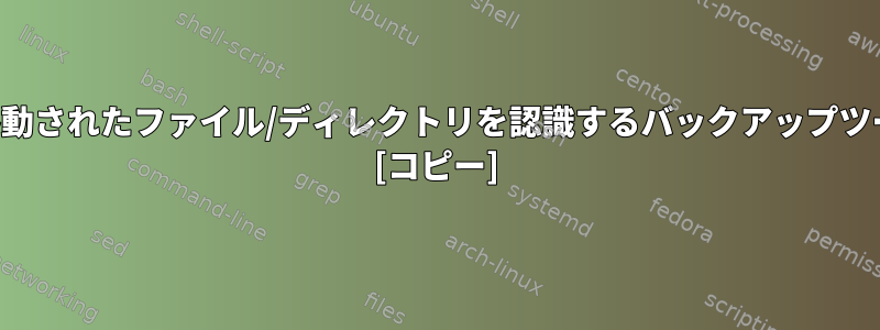 名前の変更または移動されたファイル/ディレクトリを認識するバックアップツールはありますか？ [コピー]