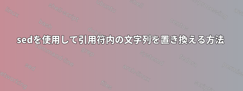 sedを使用して引用符内の文字列を置き換える方法