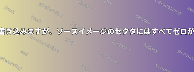 イメージをディスクに書き込みますが、ソースイメージのセクタにはすべてゼロが含まれていませんか？