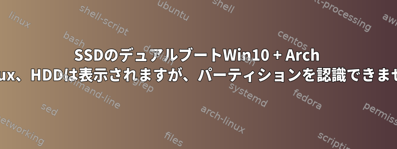 SSDのデュアルブートWin10 + Arch Linux、HDDは表示されますが、パーティションを認識できません