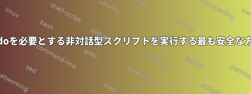 sudoを必要とする非対話型スクリプトを実行する最も安全な方法