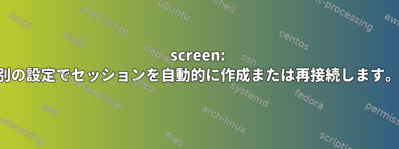 screen: 別の設定でセッションを自動的に作成または再接続します。