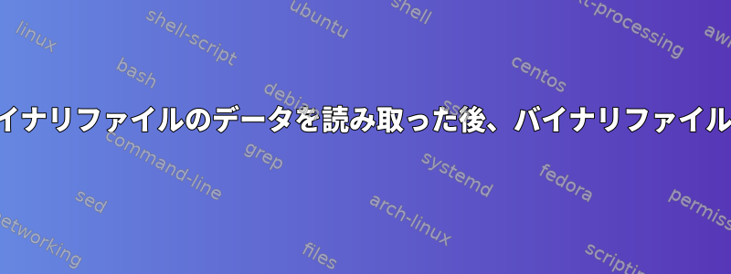 シェルスクリプトからバイナリファイルのデータを読み取った後、バイナリファイルにデータを書きますか？