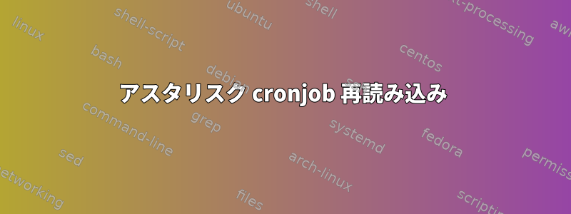 アスタリスク cronjob 再読み込み