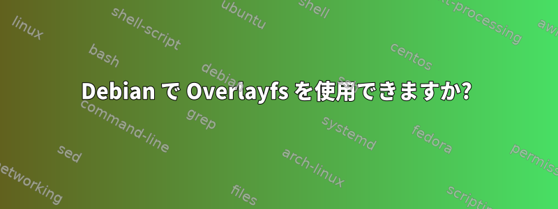 Debian で Overlayfs を使用できますか?