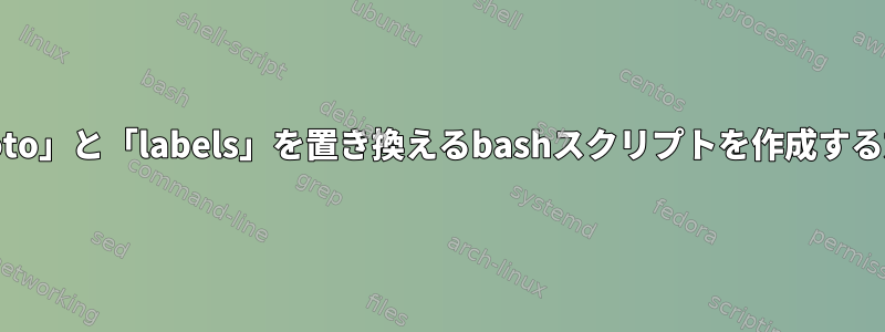 「goto」と「labels」を置き換えるbashスクリプトを作成する方法