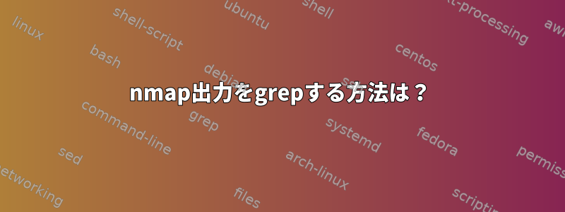 nmap出力をgrepする方法は？