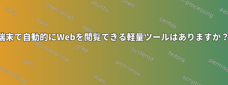 端末で自動的にWebを閲覧できる軽量ツールはありますか？