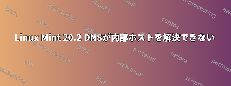 Linux Mint 20.2 DNSが内部ホストを解決できない