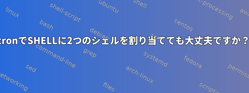 cronでSHELLに2つのシェルを割り当てても大丈夫ですか？